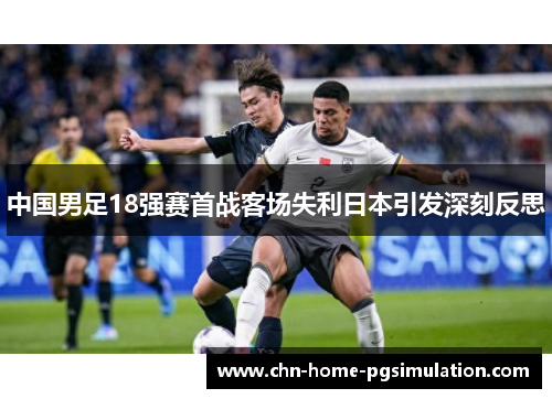 中国男足18强赛首战客场失利日本引发深刻反思