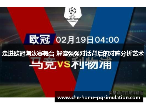 走进欧冠淘汰赛舞台 解读强强对话背后的对阵分析艺术